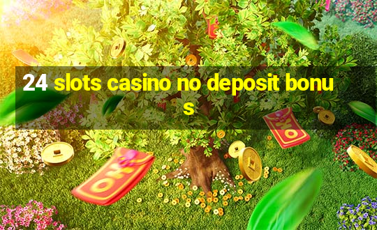 24 slots casino no deposit bonus