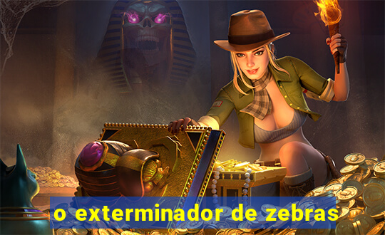 o exterminador de zebras