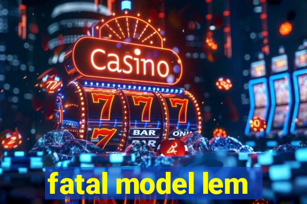 fatal model lem