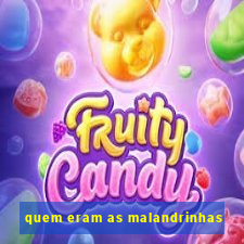 quem eram as malandrinhas