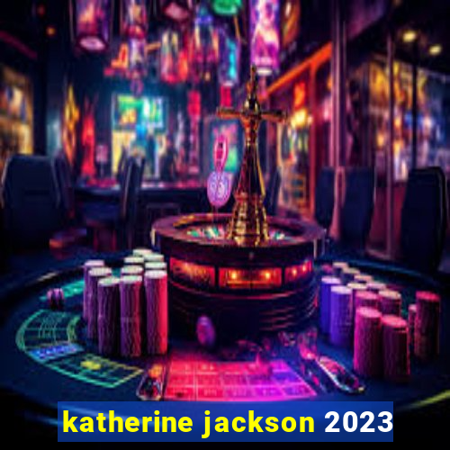 katherine jackson 2023