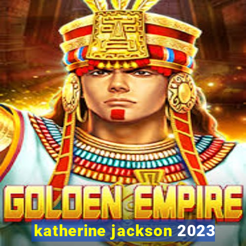 katherine jackson 2023