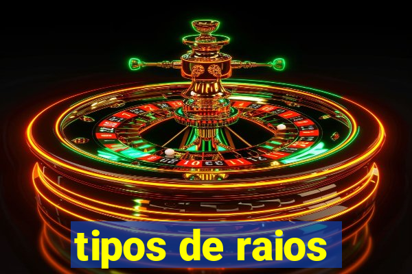 tipos de raios