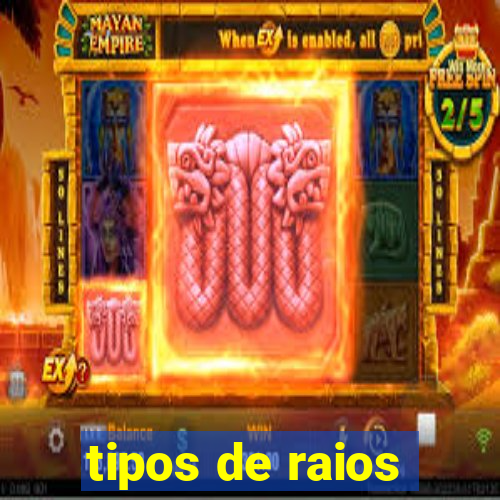 tipos de raios