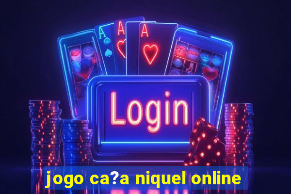 jogo ca?a niquel online