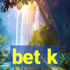 bet k