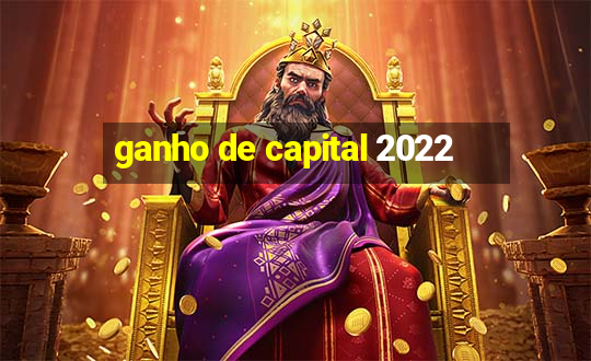 ganho de capital 2022