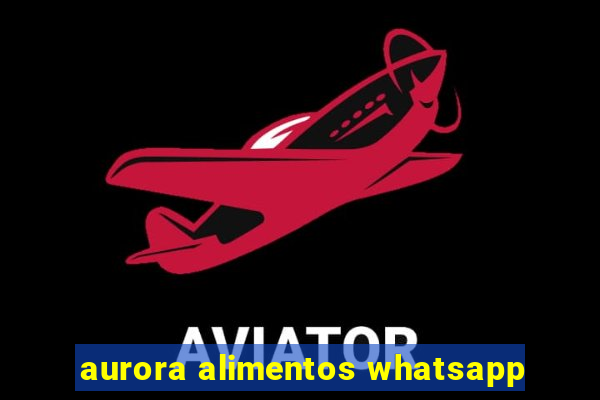 aurora alimentos whatsapp