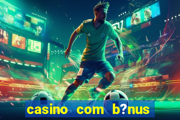 casino com b?nus grátis de boas-vindas sem depósito