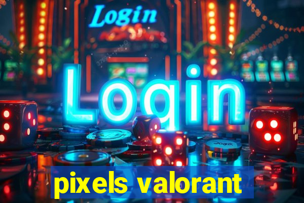 pixels valorant