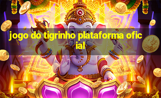 jogo do tigrinho plataforma oficial