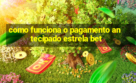 como funciona o pagamento antecipado estrela bet