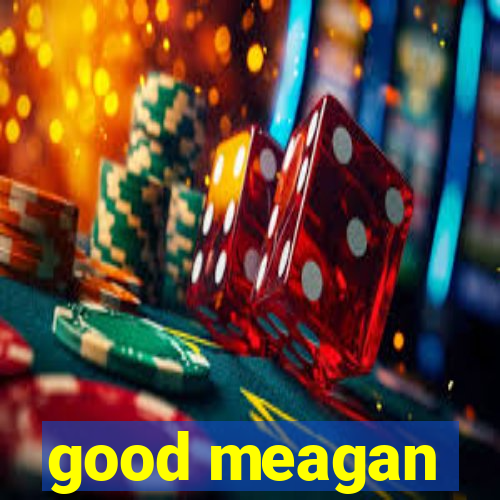 good meagan