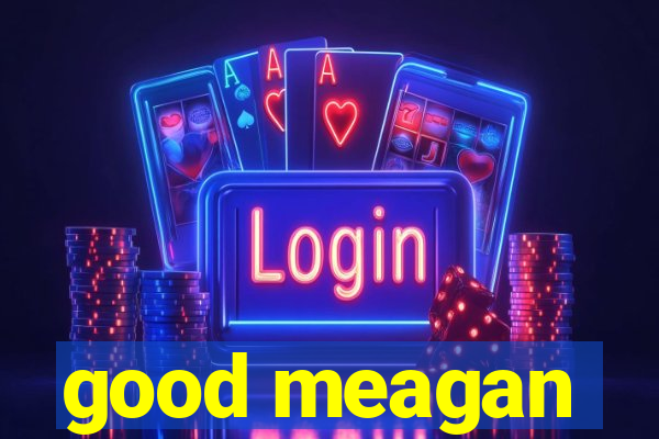 good meagan