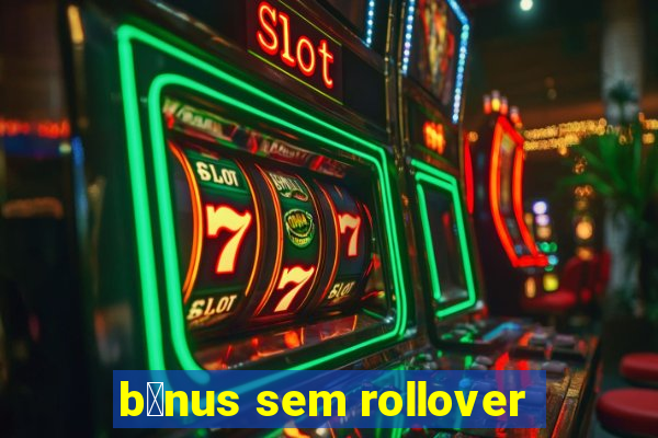 b么nus sem rollover