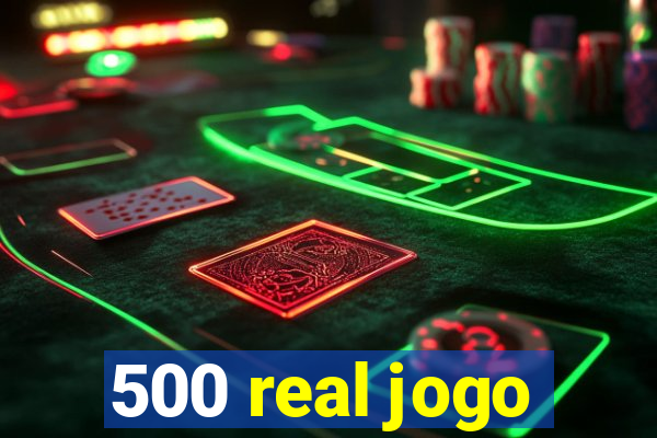 500 real jogo