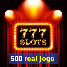 500 real jogo