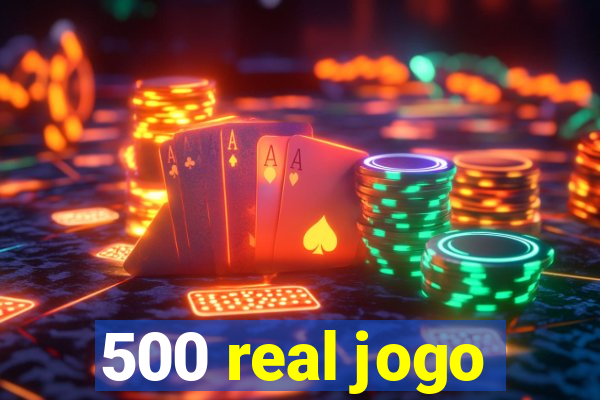 500 real jogo