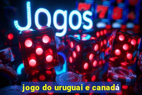 jogo do uruguai e canadá