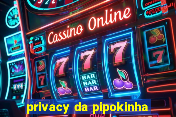 privacy da pipokinha