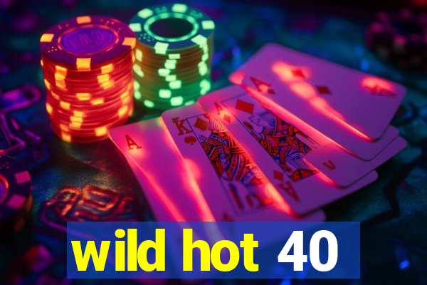 wild hot 40