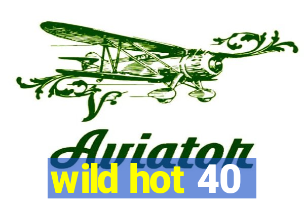 wild hot 40