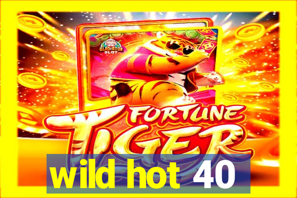 wild hot 40