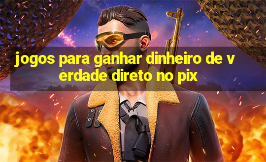 jogos para ganhar dinheiro de verdade direto no pix