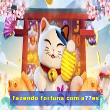 fazendo fortuna com a??es