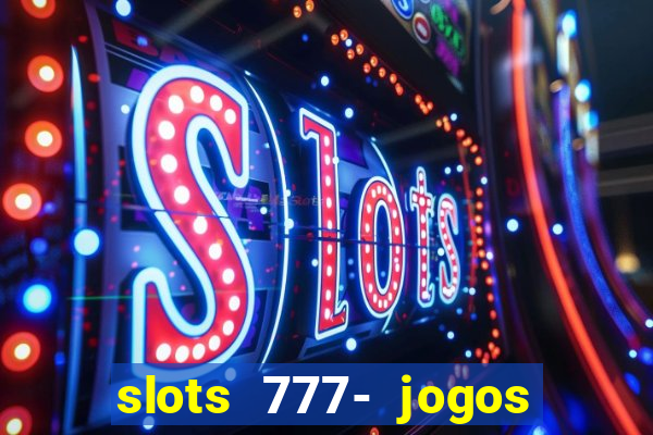 slots 777- jogos de cassino