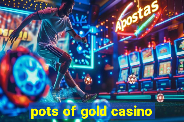 pots of gold casino