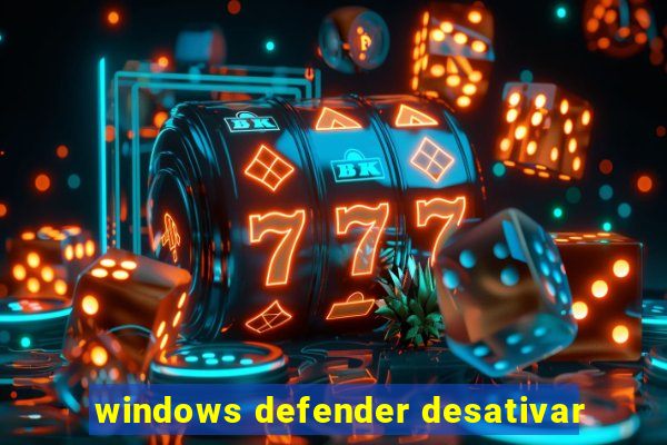 windows defender desativar