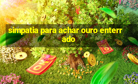 simpatia para achar ouro enterrado