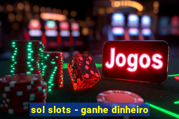 sol slots - ganhe dinheiro