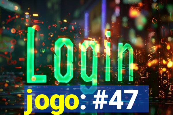 jogo: #47