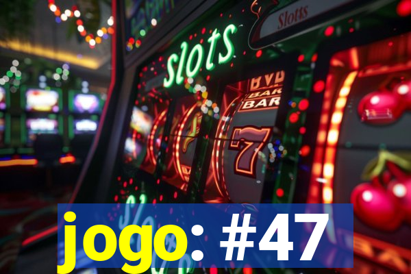 jogo: #47