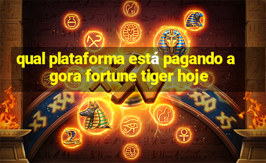 qual plataforma está pagando agora fortune tiger hoje