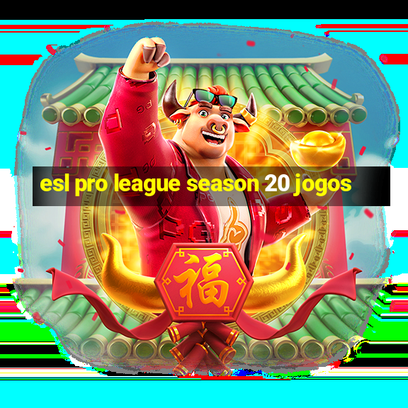 esl pro league season 20 jogos