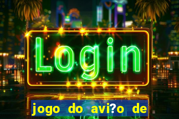 jogo do avi?o de ganhar dinheiro