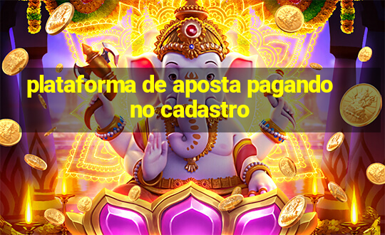 plataforma de aposta pagando no cadastro