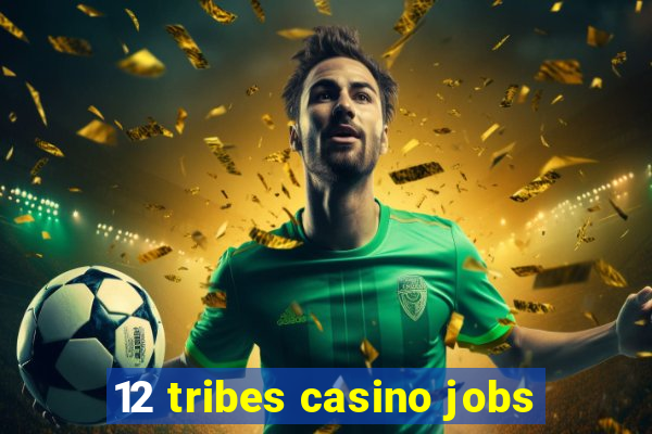 12 tribes casino jobs