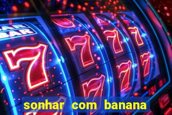 sonhar com banana no jogo do bicho