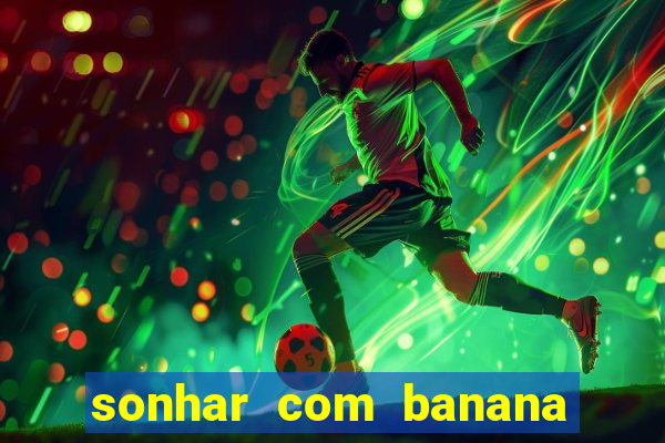 sonhar com banana no jogo do bicho