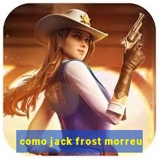 como jack frost morreu