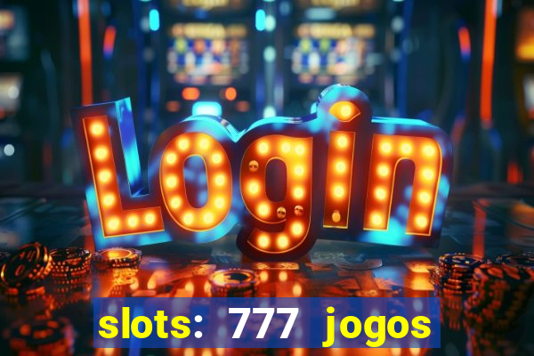 slots: 777 jogos de cassino