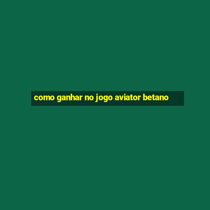 como ganhar no jogo aviator betano