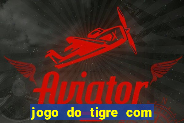 jogo do tigre com rodada gratis