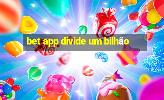 bet app divide um bilhão