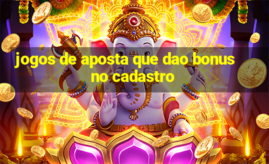 jogos de aposta que dao bonus no cadastro