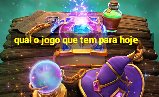 qual o jogo que tem para hoje